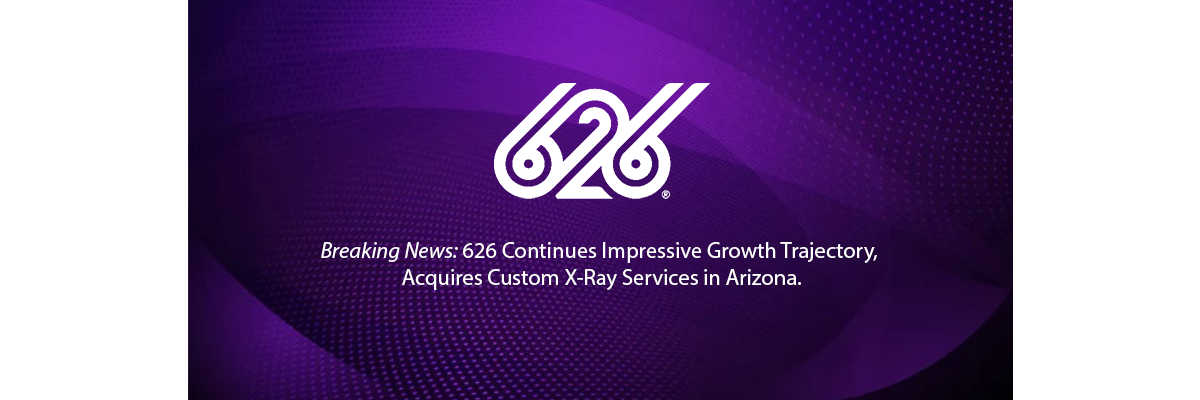 Breaking News: 626 Continues Impressive Growth Trajectory, Acquires Custom X-Ray Services in Arizona